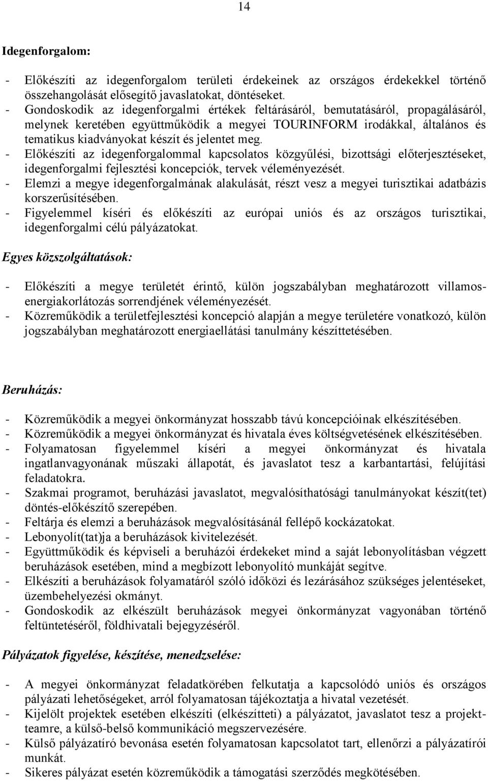 jelentet meg. - Előkészíti az idegenforgalommal kapcsolatos közgyűlési, bizottsági előterjesztéseket, idegenforgalmi fejlesztési koncepciók, tervek véleményezését.