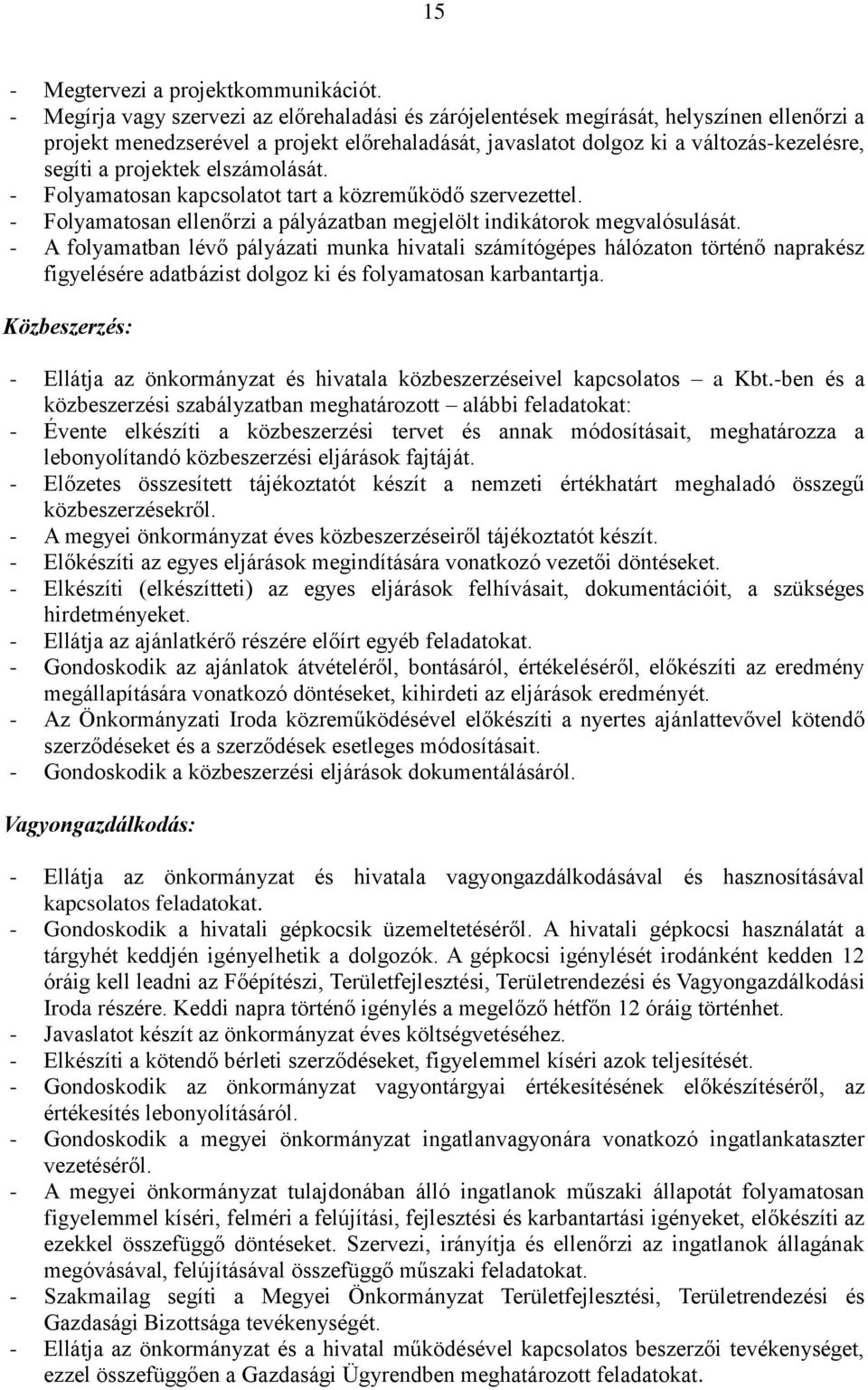 projektek elszámolását. - Folyamatosan kapcsolatot tart a közreműködő szervezettel. - Folyamatosan ellenőrzi a pályázatban megjelölt indikátorok megvalósulását.