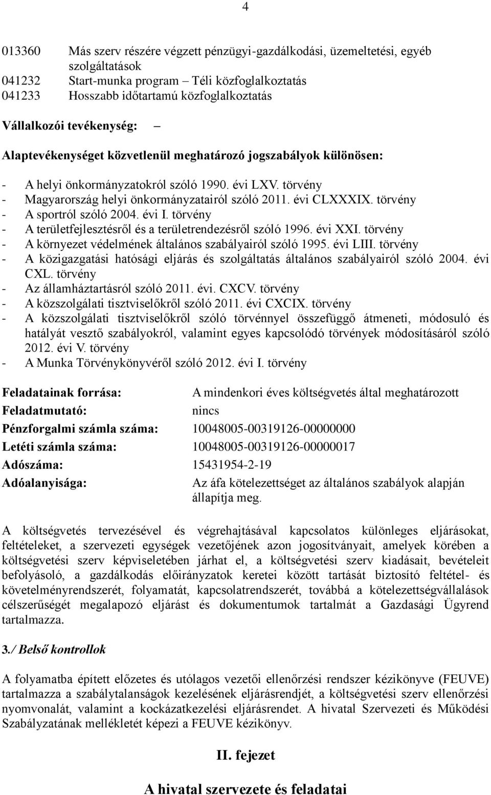 törvény - A sportról szóló 2004. évi I. törvény - A területfejlesztésről és a területrendezésről szóló 1996. évi XXI. törvény - A környezet védelmének általános szabályairól szóló 1995. évi LIII.