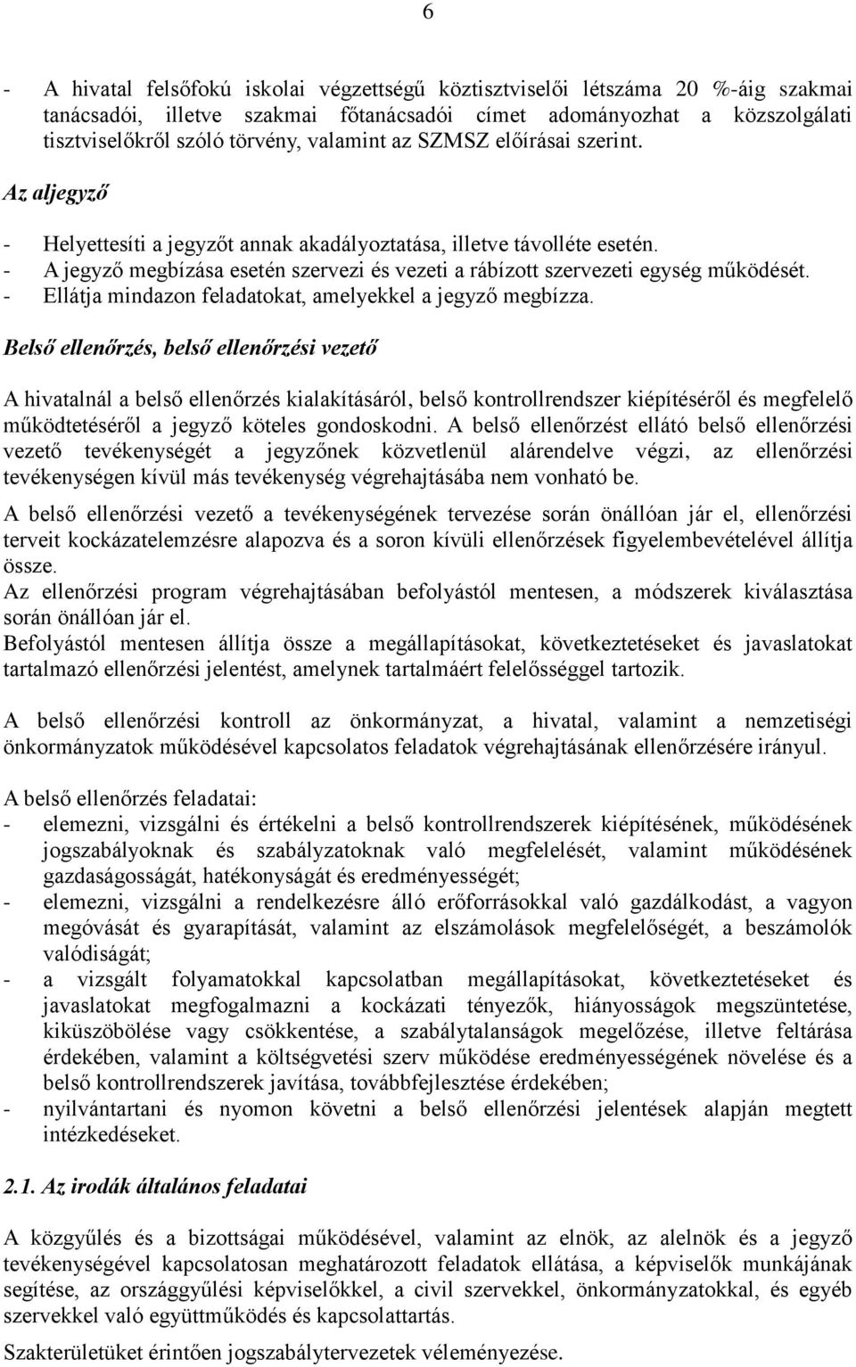 - A jegyző megbízása esetén szervezi és vezeti a rábízott szervezeti egység működését. - Ellátja mindazon feladatokat, amelyekkel a jegyző megbízza.