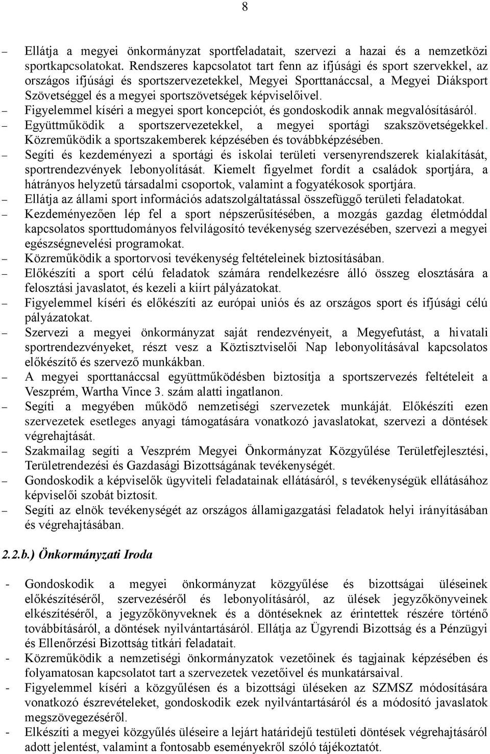 képviselőivel. Figyelemmel kíséri a megyei sport koncepciót, és gondoskodik annak megvalósításáról. Együttműködik a sportszervezetekkel, a megyei sportági szakszövetségekkel.