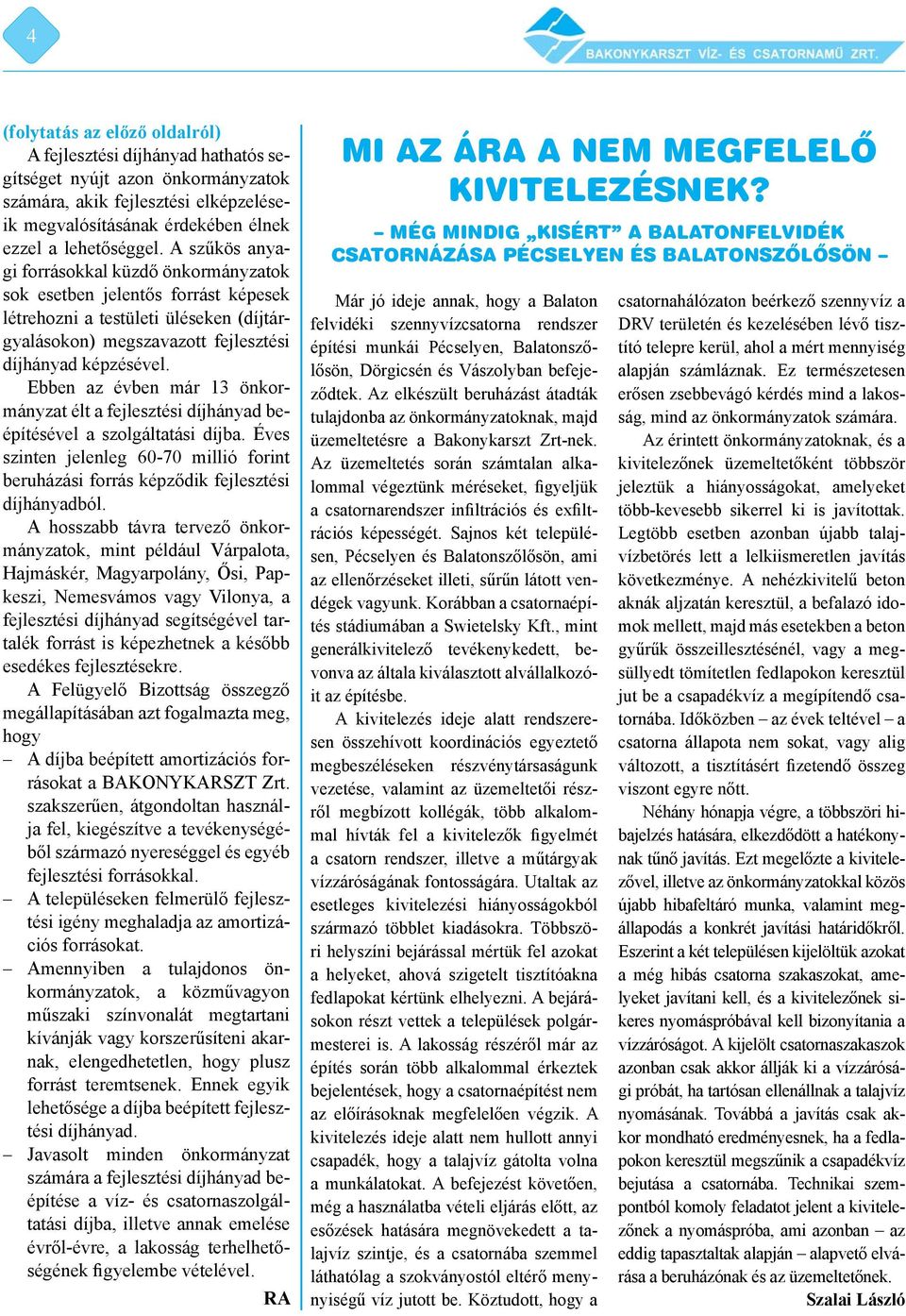 Ebben az évben már 13 önkormányzat élt a fejlesztési díjhányad beépítésével a szolgáltatási díjba. Éves szinten jelenleg 60-70 millió forint beruházási forrás képződik fejlesztési díjhányadból.