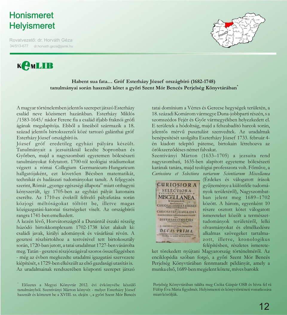 Esterházy család neve közismert hazánkban. Esterházy Miklós /1583-1645/ nádor Ferenc fia a család ifjabb fraknói grófi ágának megalapítója. Ebből a lineából származik a 18.