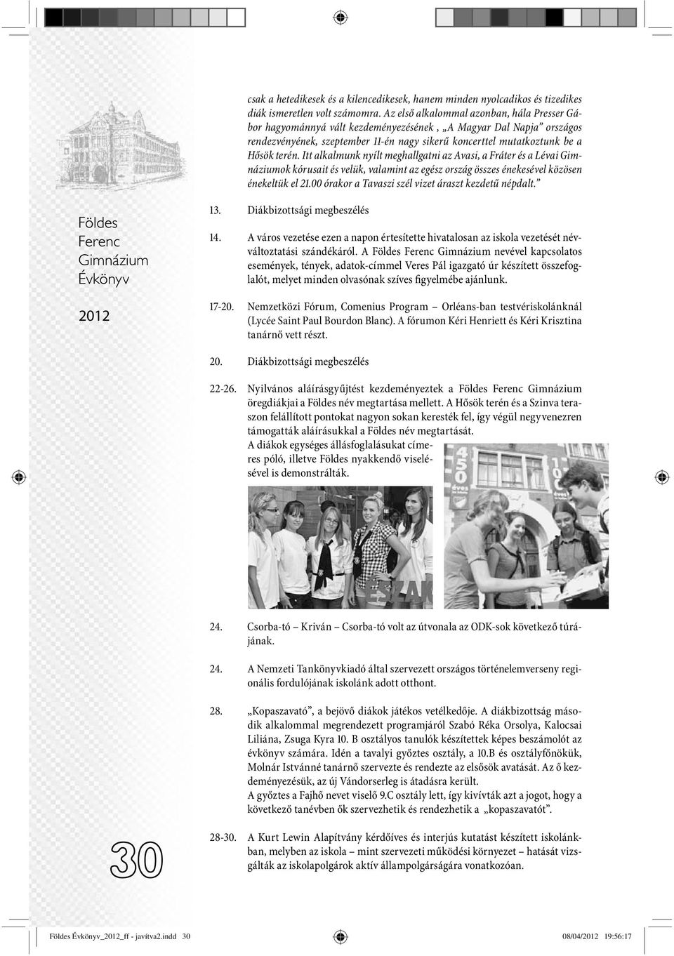 Itt alkalmunk nyílt meghallgatni az Avasi, a Fráter és a Lévai Gimnáziumok kórusait és velük, valamint az egész ország összes énekesével közösen énekeltük el 21.