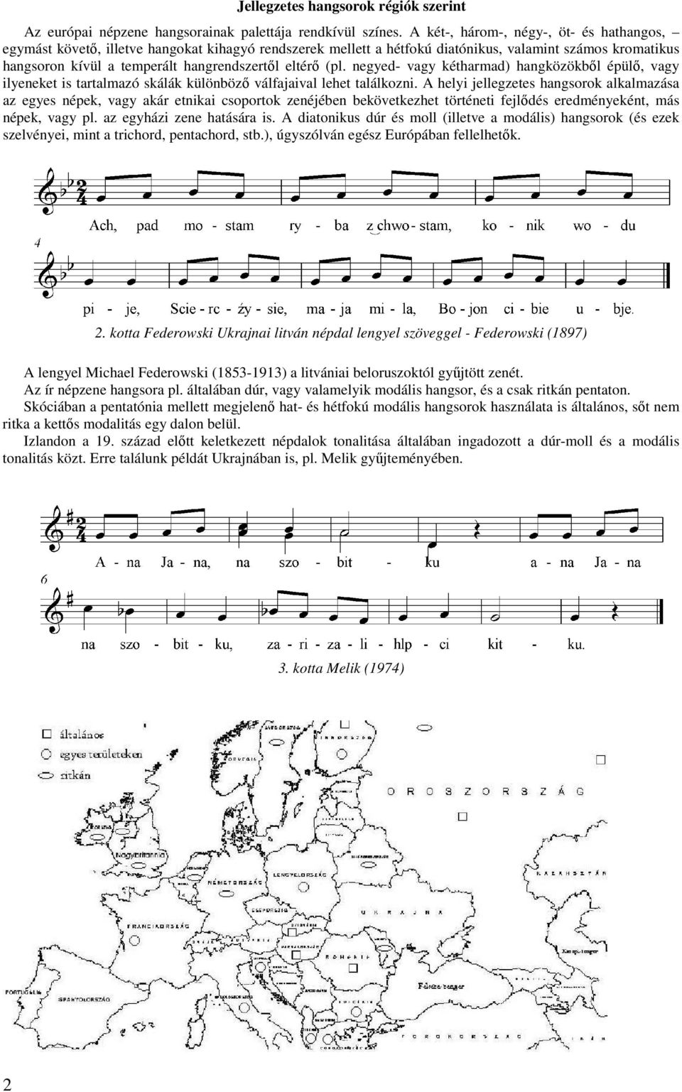 eltérő (pl. negyed- vagy kétharmad) hangközökből épülő, vagy ilyeneket is tartalmazó skálák különböző válfajaival lehet találkozni.