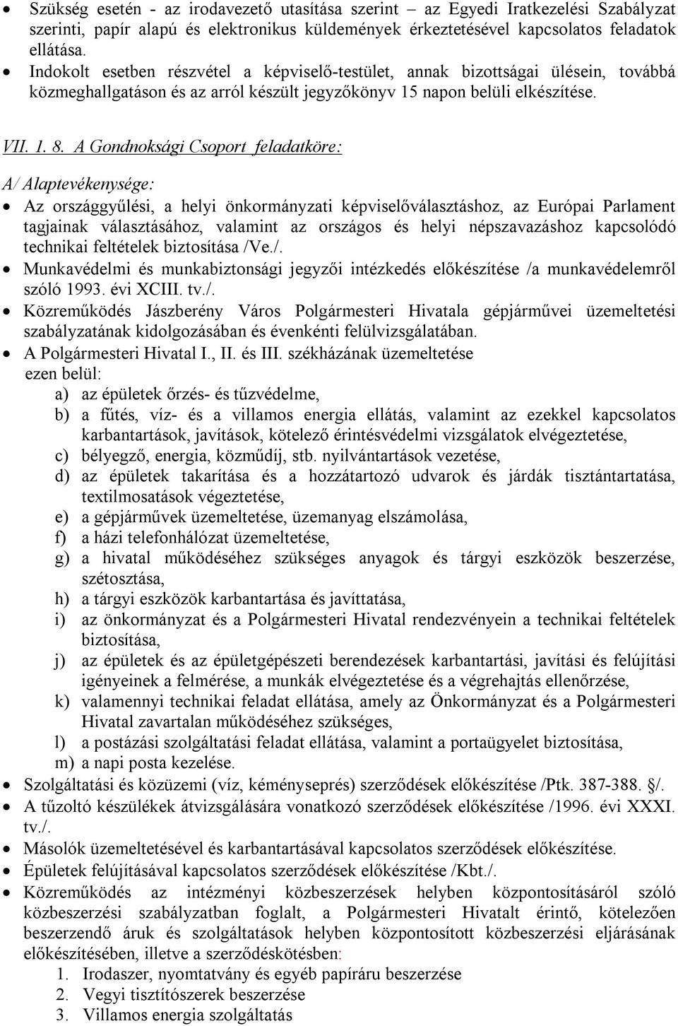 A Gondnoksági Csoport feladatköre: A/ Alaptevékenysége: Az országgyűlési, a helyi önkormányzati képviselőválasztáshoz, az Európai Parlament tagjainak választásához, valamint az országos és helyi