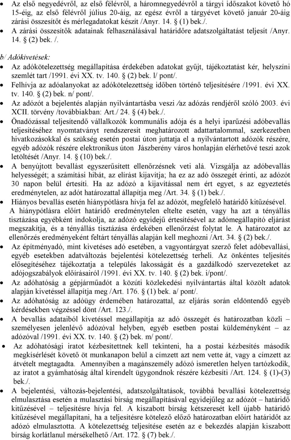 évi XX. tv. 140. (2) bek. l/ pont/. Felhívja az adóalanyokat az adókötelezettség időben történő teljesítésére /1991. évi XX. tv. 140. (2) bek. n/ pont/.