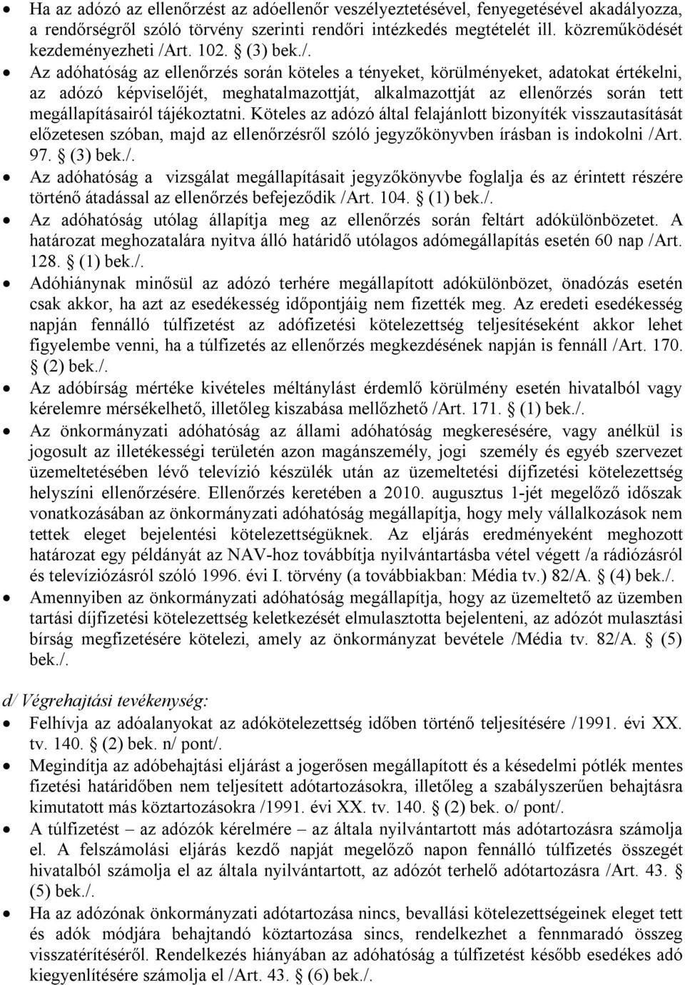 Az adóhatóság az ellenőrzés során köteles a tényeket, körülményeket, adatokat értékelni, az adózó képviselőjét, meghatalmazottját, alkalmazottját az ellenőrzés során tett megállapításairól