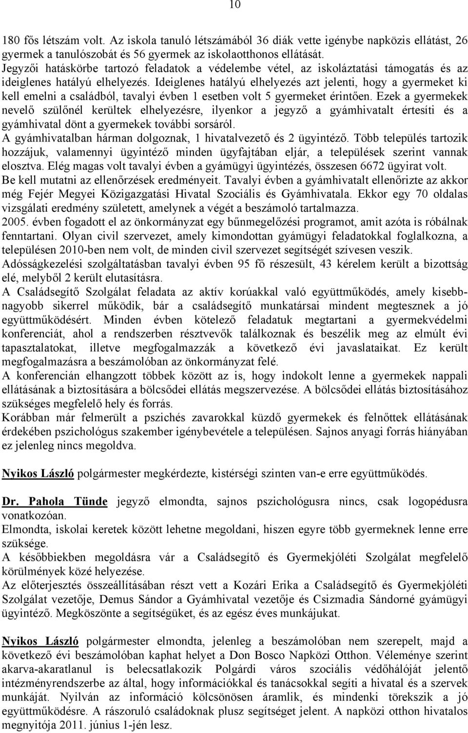 Ideiglenes hatályú elhelyezés azt jelenti, hogy a gyermeket ki kell emelni a családból, tavalyi évben 1 esetben volt 5 gyermeket érintően.