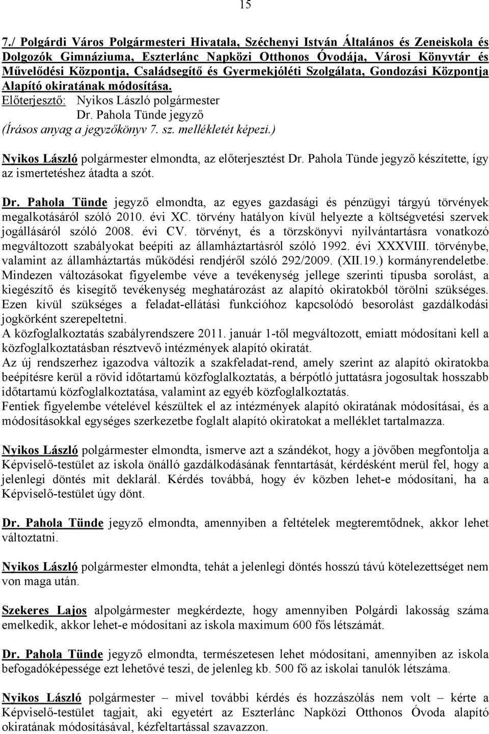 ) Nyikos László polgármester elmondta, az előterjesztést készítette, így az ismertetéshez átadta a szót. elmondta, az egyes gazdasági és pénzügyi tárgyú törvények megalkotásáról szóló 2010. évi XC.