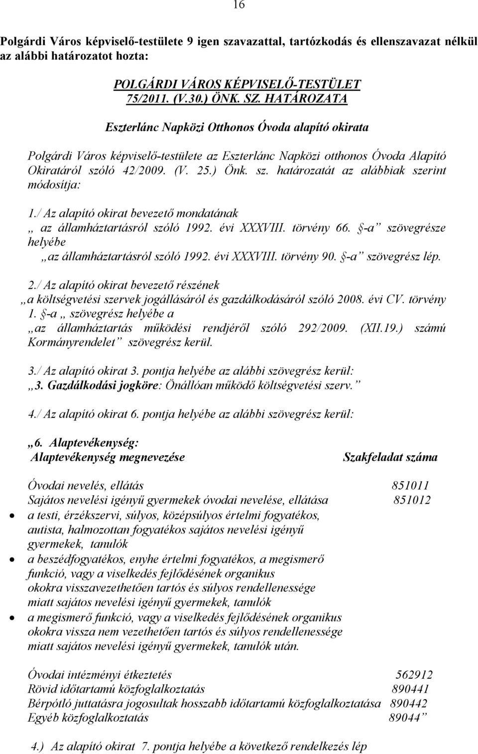 ló 42/2009. (V. 25.) Önk. sz. határozatát az alábbiak szerint módosítja: 1./ Az alapító okirat bevezető mondatának az államháztartásról szóló 1992. évi XXXVIII. törvény 66.