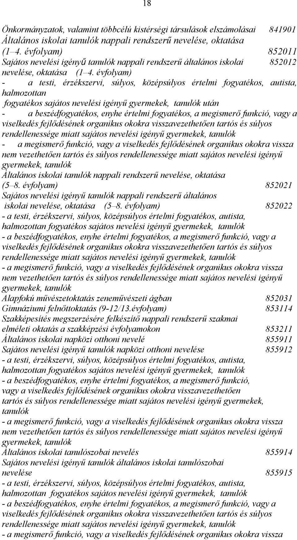 évfolyam) - a testi, érzékszervi, súlyos, középsúlyos értelmi fogyatékos, autista, halmozottan fogyatékos sajátos nevelési igényű gyermekek, tanulók után - a beszédfogyatékos, enyhe értelmi