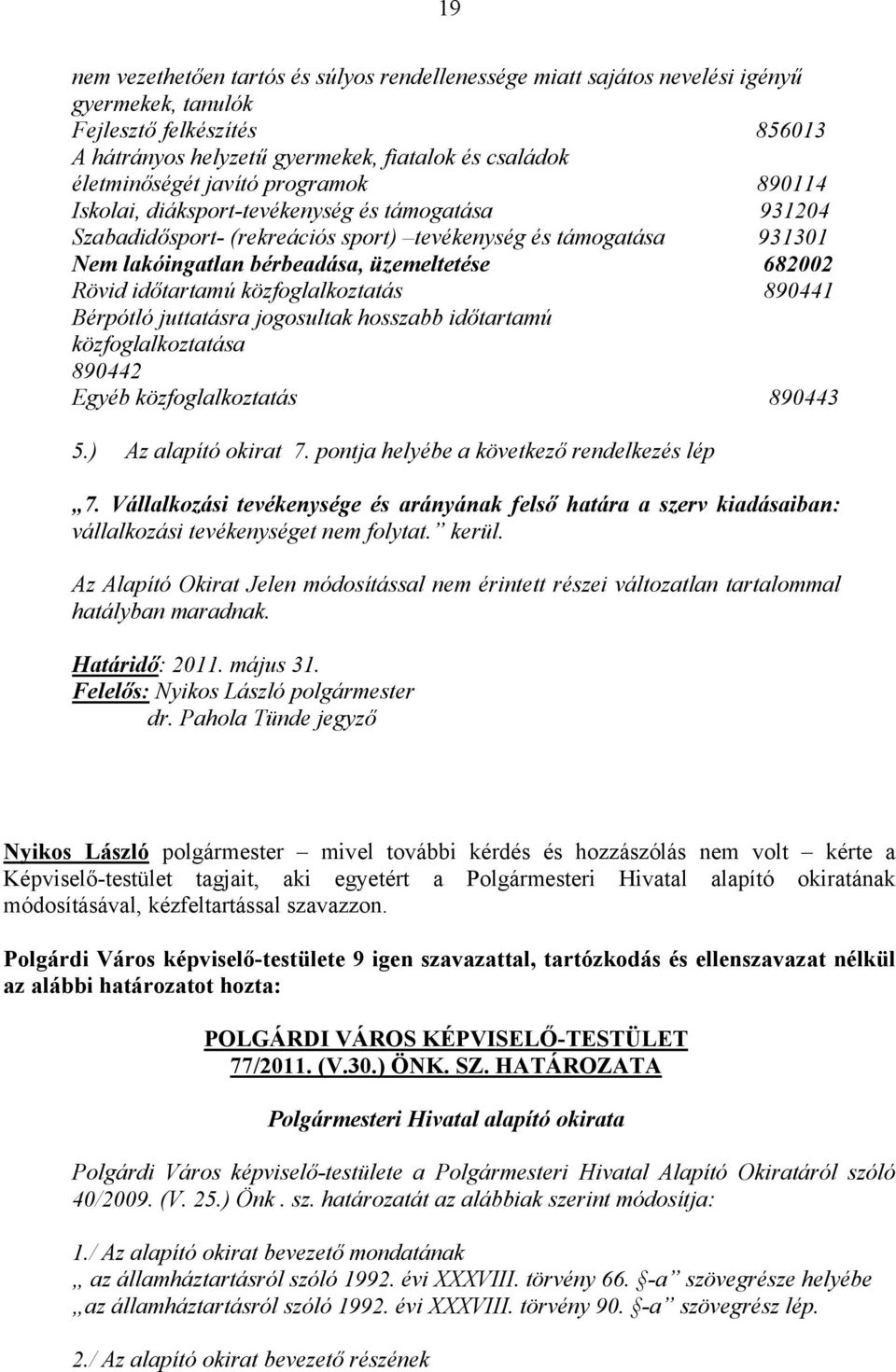 időtartamú közfoglalkoztatás 890441 Bérpótló juttatásra jogosultak hosszabb időtartamú közfoglalkoztatása 890442 Egyéb közfoglalkoztatás 890443 5.) Az alapító okirat 7.