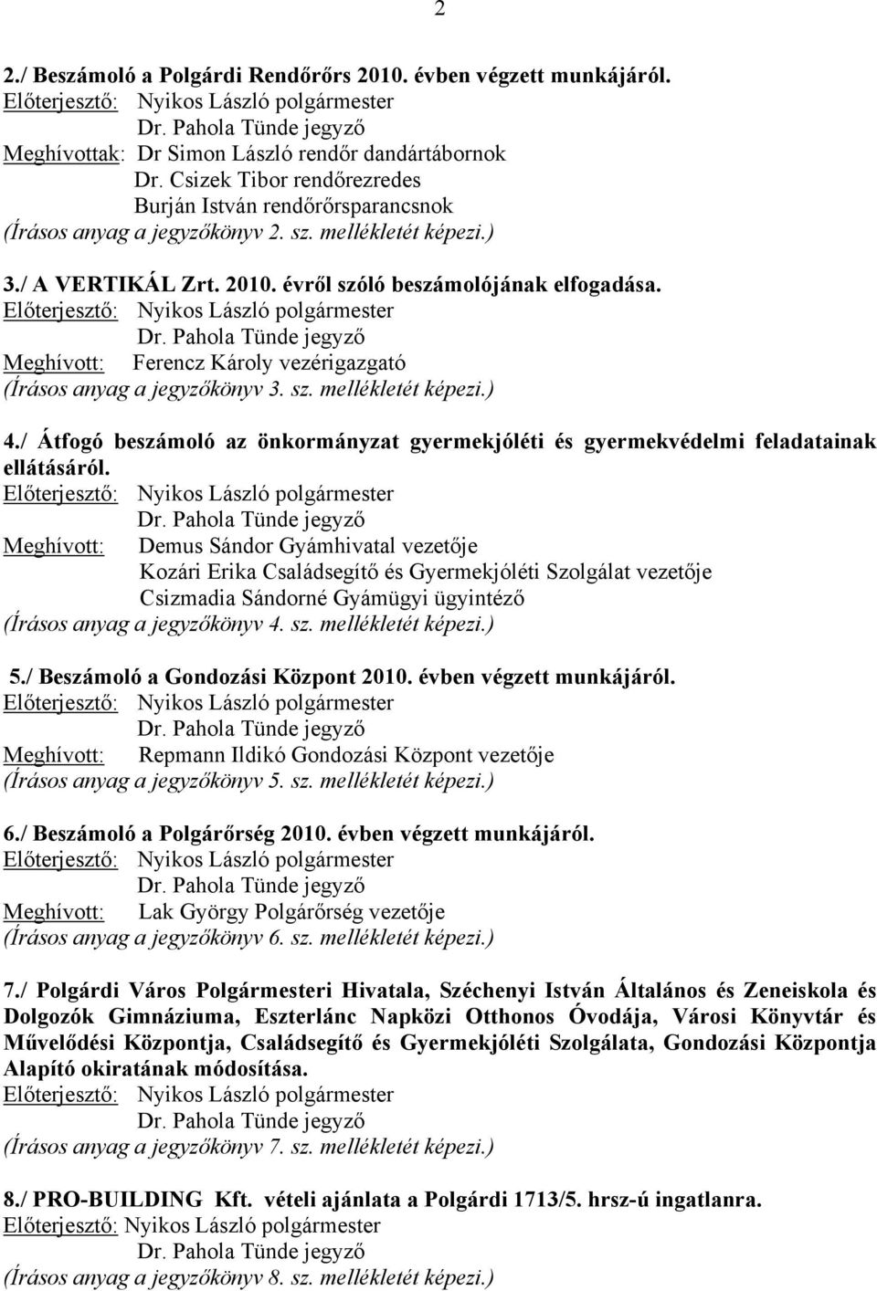 Meghívott: Ferencz Károly vezérigazgató (Írásos anyag a jegyzőkönyv 3. sz. mellékletét képezi.) 4./ Átfogó beszámoló az önkormányzat gyermekjóléti és gyermekvédelmi feladatainak ellátásáról.