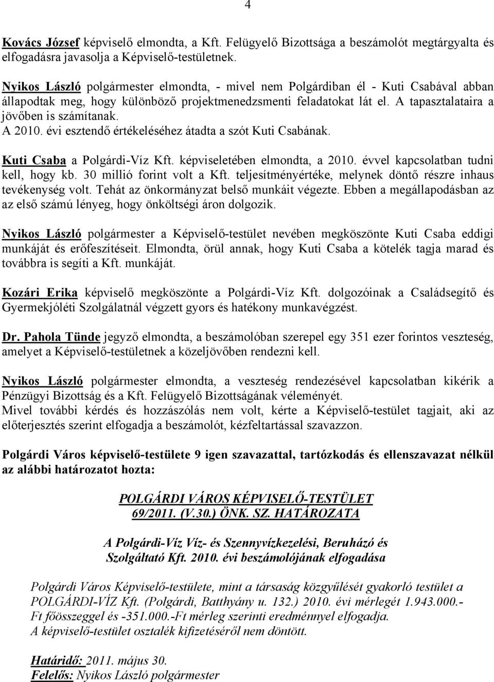 A 2010. évi esztendő értékeléséhez átadta a szót Kuti Csabának. Kuti Csaba a Polgárdi-Víz Kft. képviseletében elmondta, a 2010. évvel kapcsolatban tudni kell, hogy kb. 30 millió forint volt a Kft.