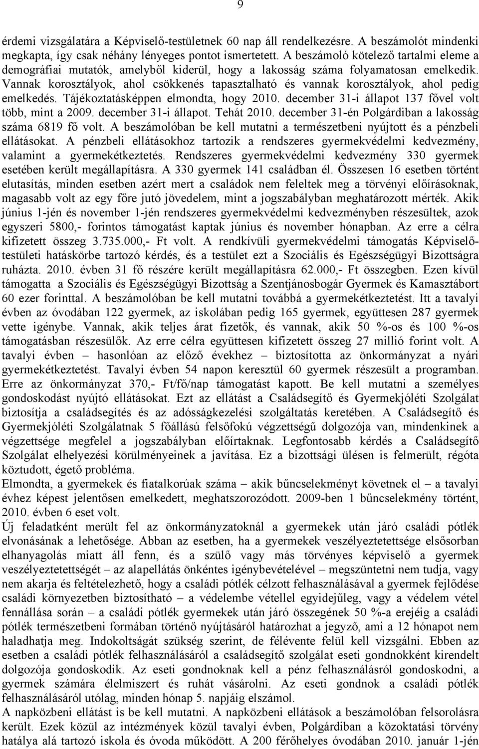 Vannak korosztályok, ahol csökkenés tapasztalható és vannak korosztályok, ahol pedig emelkedés. Tájékoztatásképpen elmondta, hogy 2010. december 31-i állapot 137 fővel volt több, mint a 2009.