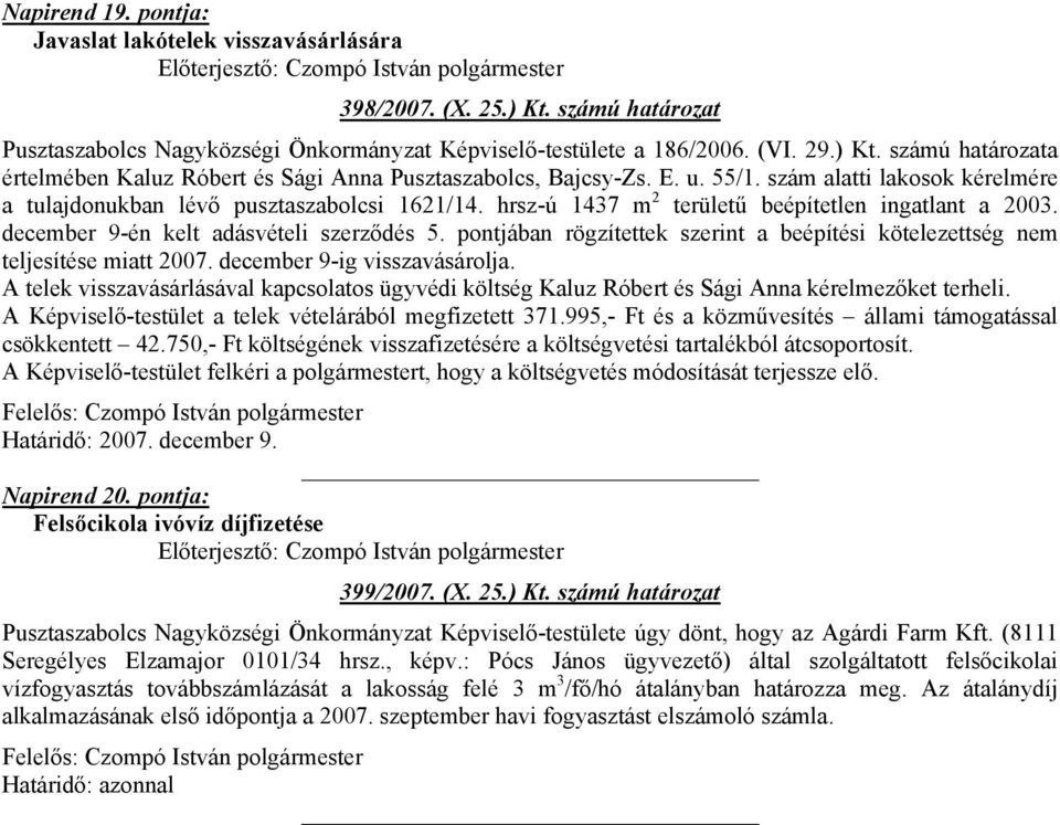 pontjában rögzítettek szerint a beépítési kötelezettség nem teljesítése miatt 2007. december 9-ig visszavásárolja.