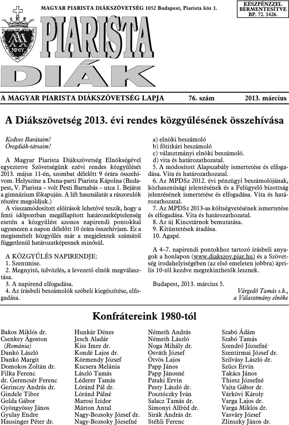 május 11-én, szombat délelõtt 9 órára összehívom. Helyszíne a Duna-parti Piarista Kápolna (Budapest, V. Piarista volt Pesti Barnabás utca 1. Bejárat a gimnázium fõkapuján.