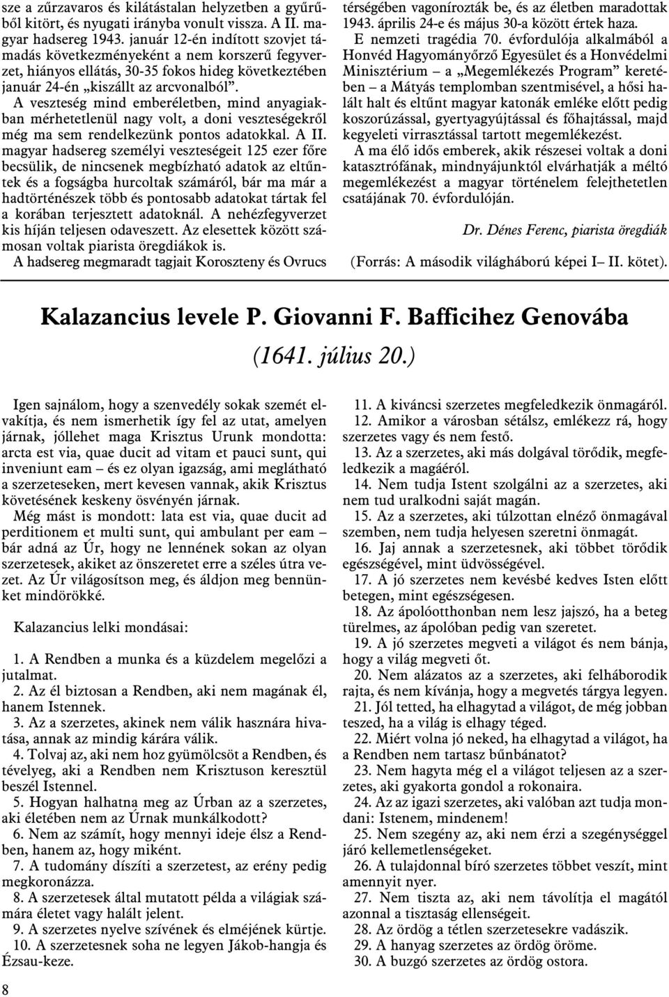 A veszteség mind emberéletben, mind anyagiakban mérhetetlenül nagy volt, a doni veszteségekrõl még ma sem rendelkezünk pontos adatokkal. A II.