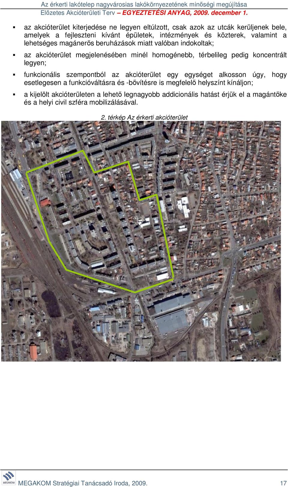 szempontból az akcióterület egy egységet alkosson úgy, hogy esetlegesen a funkcióváltásra és -bővítésre is megfelelő helyszínt kínáljon; a kijelölt akcióterületen a