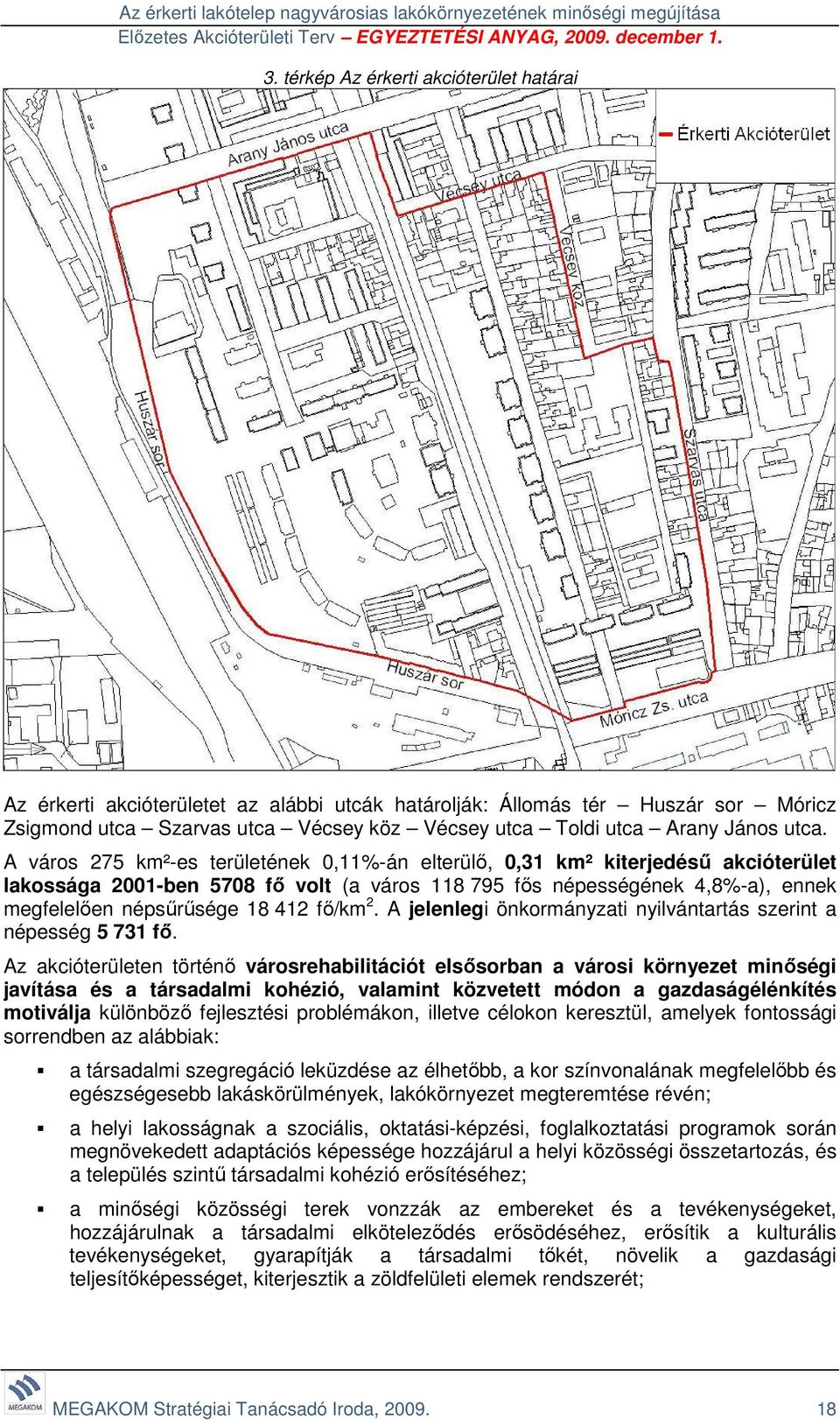 412 fő/km 2. A jelenlegi önkormányzati nyilvántartás szerint a népesség 5 731 fő.