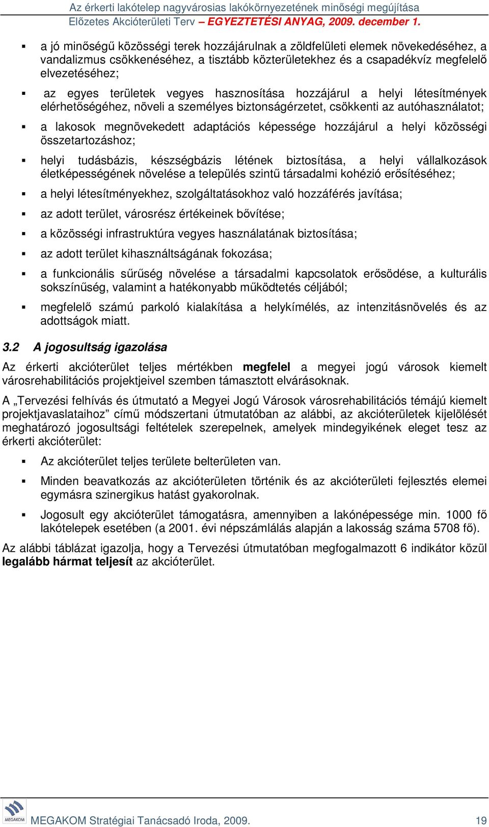 autóhasználatot; a lakosok megnövekedett adaptációs képessége hozzájárul a helyi közösségi összetartozáshoz; helyi tudásbázis, készségbázis létének biztosítása, a helyi vállalkozások életképességének