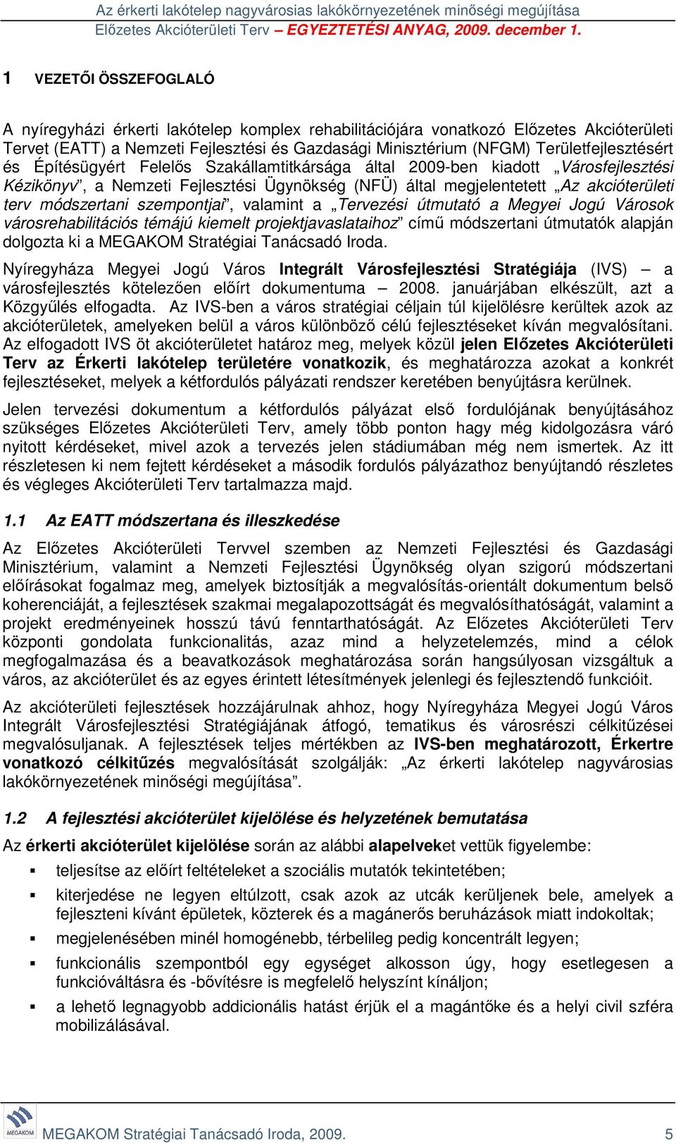 módszertani szempontjai, valamint a Tervezési útmutató a Megyei Jogú Városok városrehabilitációs témájú kiemelt projektjavaslataihoz című módszertani útmutatók alapján dolgozta ki a MEGAKOM