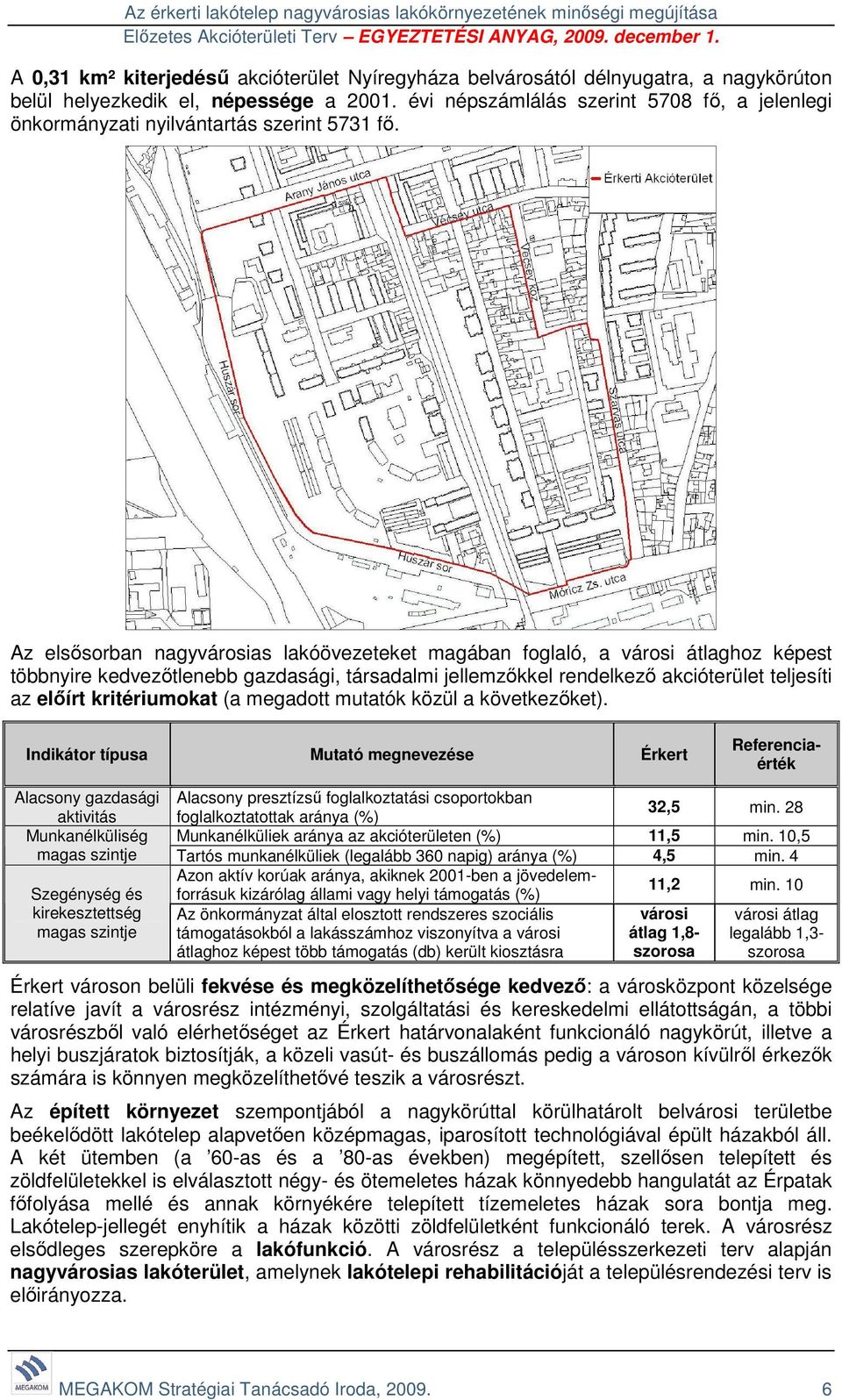 Az elsősorban nagyvárosias lakóövezeteket magában foglaló, a városi átlaghoz képest többnyire kedvezőtlenebb gazdasági, társadalmi jellemzőkkel rendelkező akcióterület teljesíti az előírt