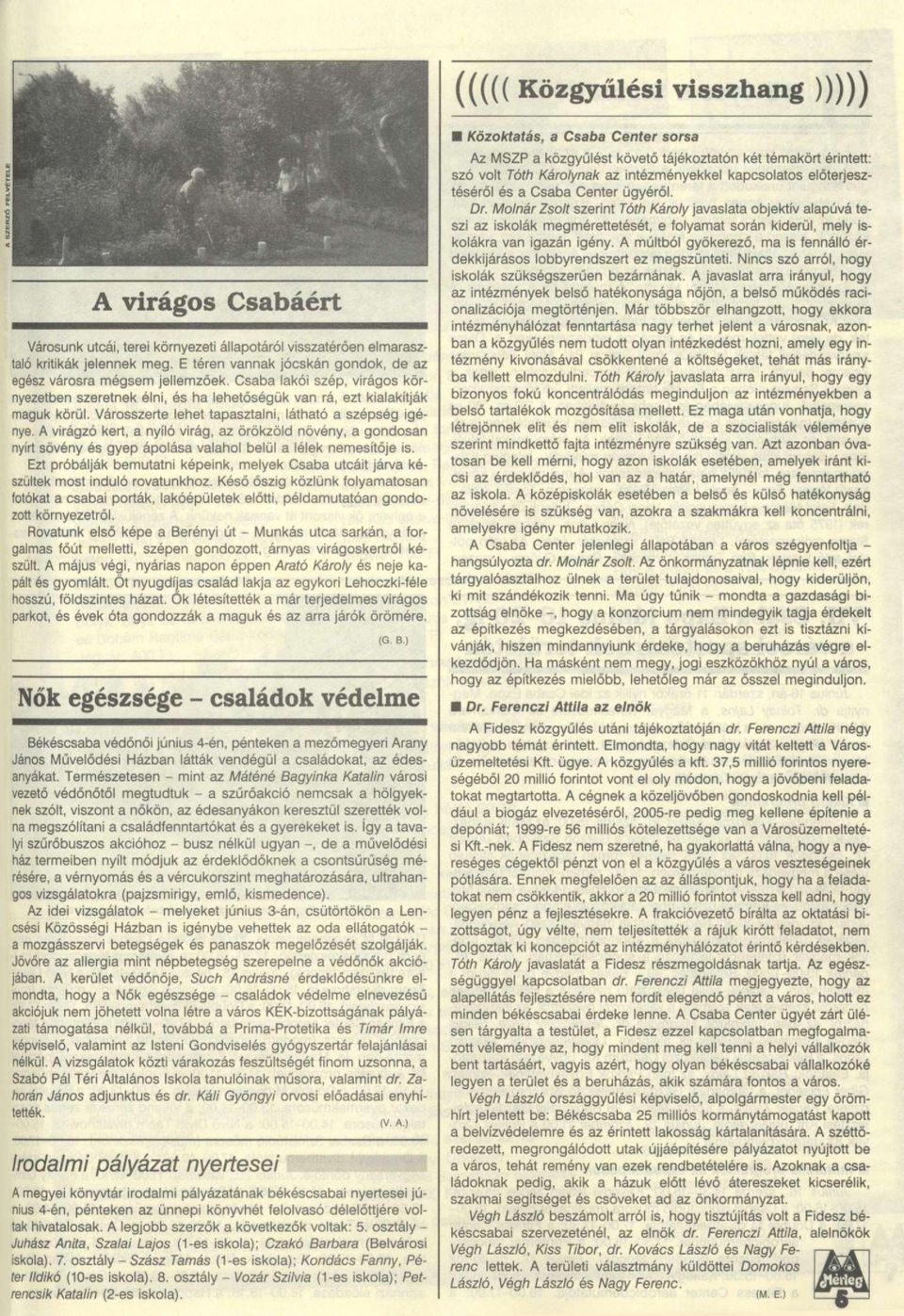 Városszerte lehet tapasztalni, látható a szépség igénye. A virágzó kert, a nyíló virág, az örökzöld növény, a gondosan nyírt sövény és gyep ápolása valahol belül a lélek nemesítője is.