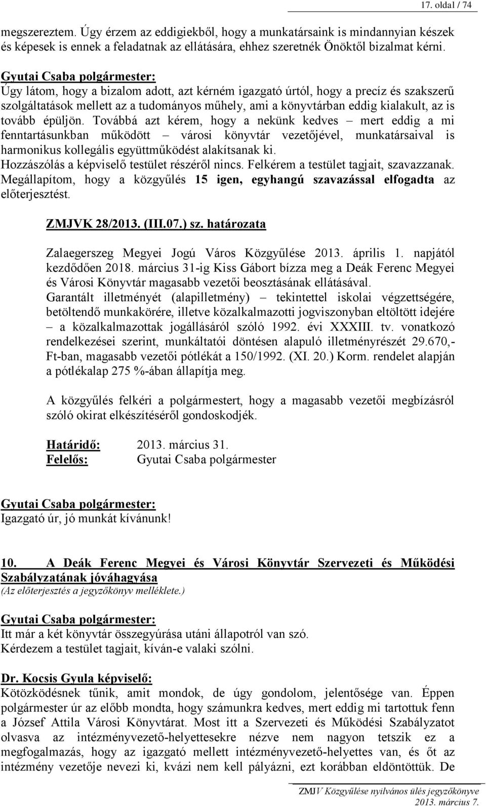 Továbbá azt kérem, hogy a nekünk kedves mert eddig a mi fenntartásunkban működött városi könyvtár vezetőjével, munkatársaival is harmonikus kollegális együttműködést alakítsanak ki.