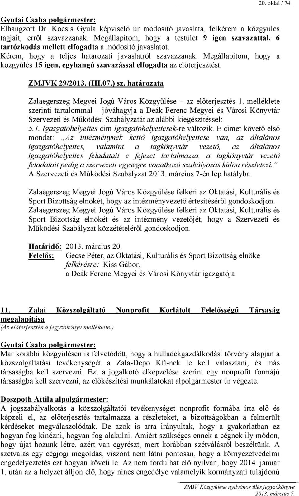 Megállapítom, hogy a közgyűlés 15 igen, egyhangú szavazással elfogadta az előterjesztést. ZMJVK 29/2013. (III.07.) sz. határozata Zalaegerszeg Megyei Jogú Város Közgyűlése az előterjesztés 1.
