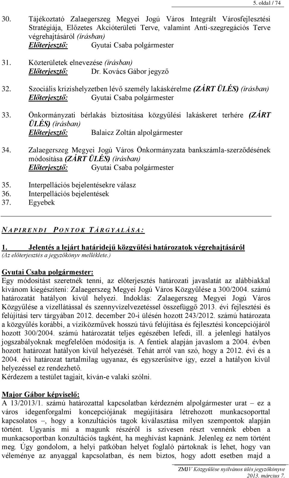 polgármester 31. Közterületek elnevezése (írásban) Előterjesztő: Dr. Kovács Gábor jegyző 32.