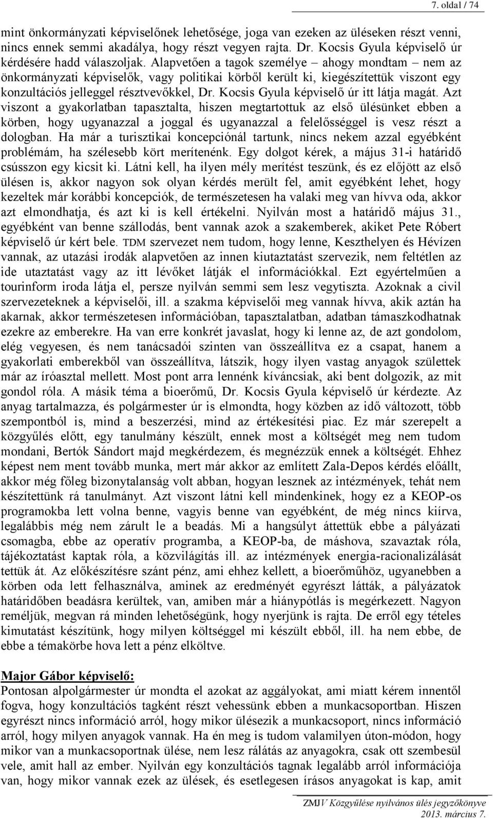 Alapvetően a tagok személye ahogy mondtam nem az önkormányzati képviselők, vagy politikai körből került ki, kiegészítettük viszont egy konzultációs jelleggel résztvevőkkel, Dr.