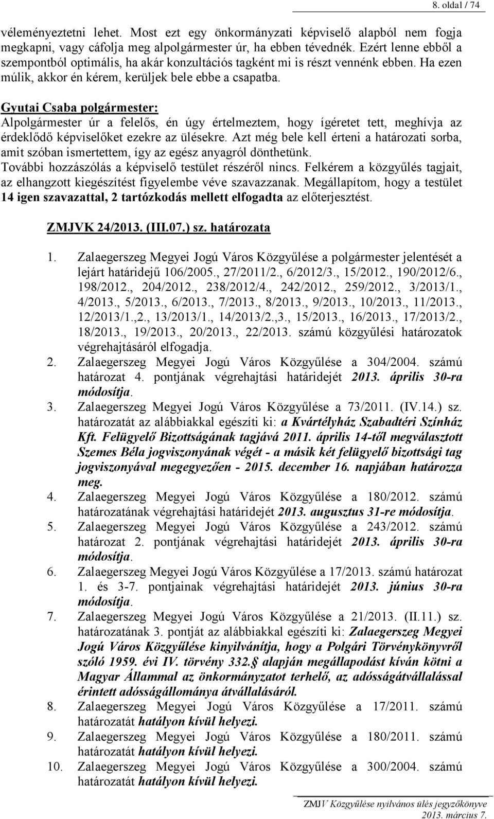 Alpolgármester úr a felelős, én úgy értelmeztem, hogy ígéretet tett, meghívja az érdeklődő képviselőket ezekre az ülésekre.