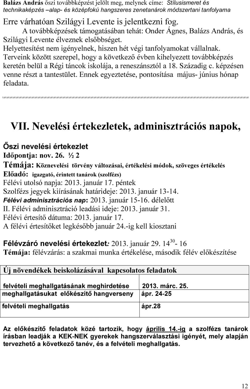 Terveink között szerepel, hogy a következő évben kihelyezett továbbképzés keretén belül a Régi táncok iskolája, a reneszánsztól a 18. Századig c. képzésen venne részt a tantestület.