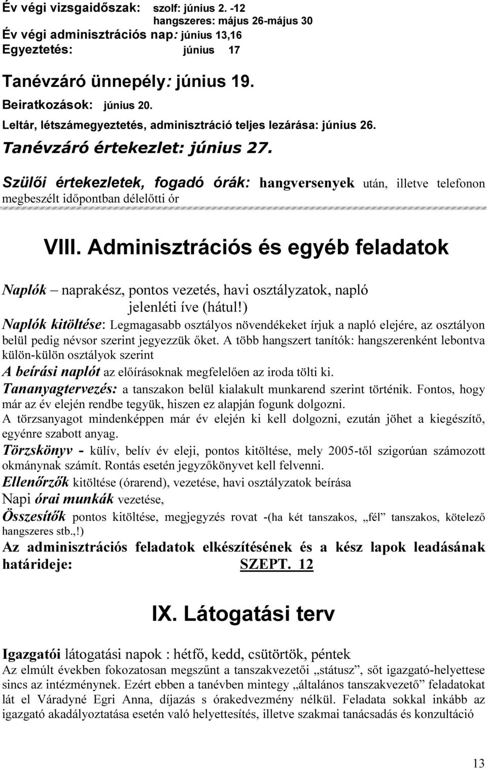 Szülői értekezletek, fogadó órák: hangversenyek után, illetve telefonon megbeszélt időpontban délelőtti ór VIII.