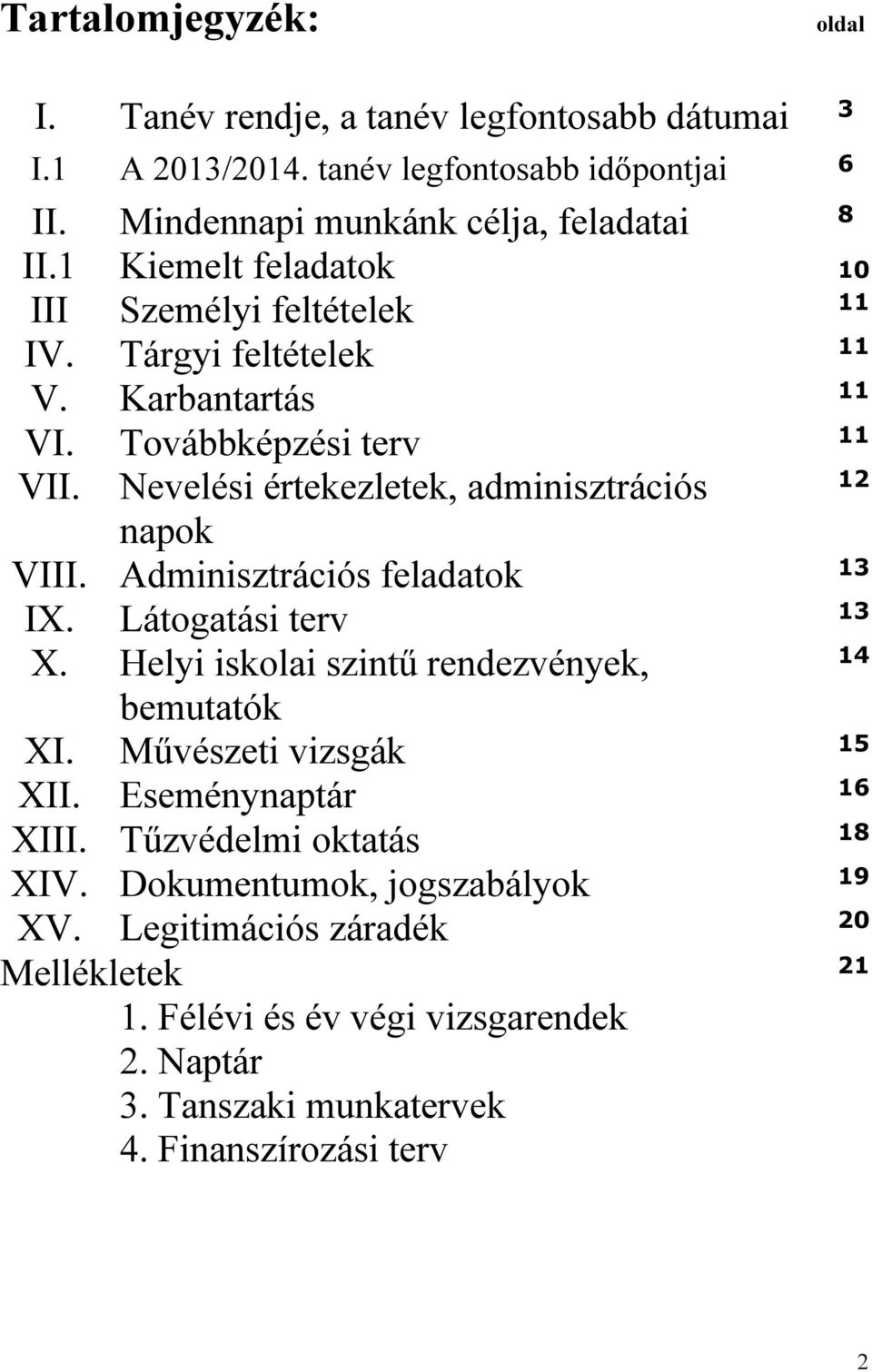 Nevelési értekezletek, adminisztrációs 12 napok VIII. Adminisztrációs feladatok 13 IX. Látogatási terv 13 X. Helyi iskolai szintű rendezvények, 14 bemutatók XI.