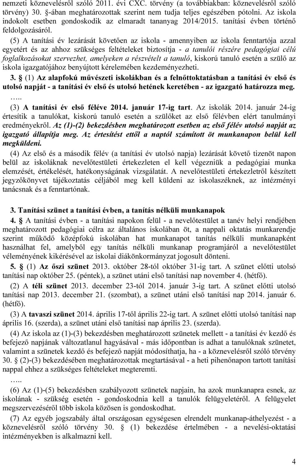 (5) A tanítási év lezárását követően az iskola - amennyiben az iskola fenntartója azzal egyetért és az ahhoz szükséges feltételeket biztosítja - a tanulói részére pedagógiai célú foglalkozásokat