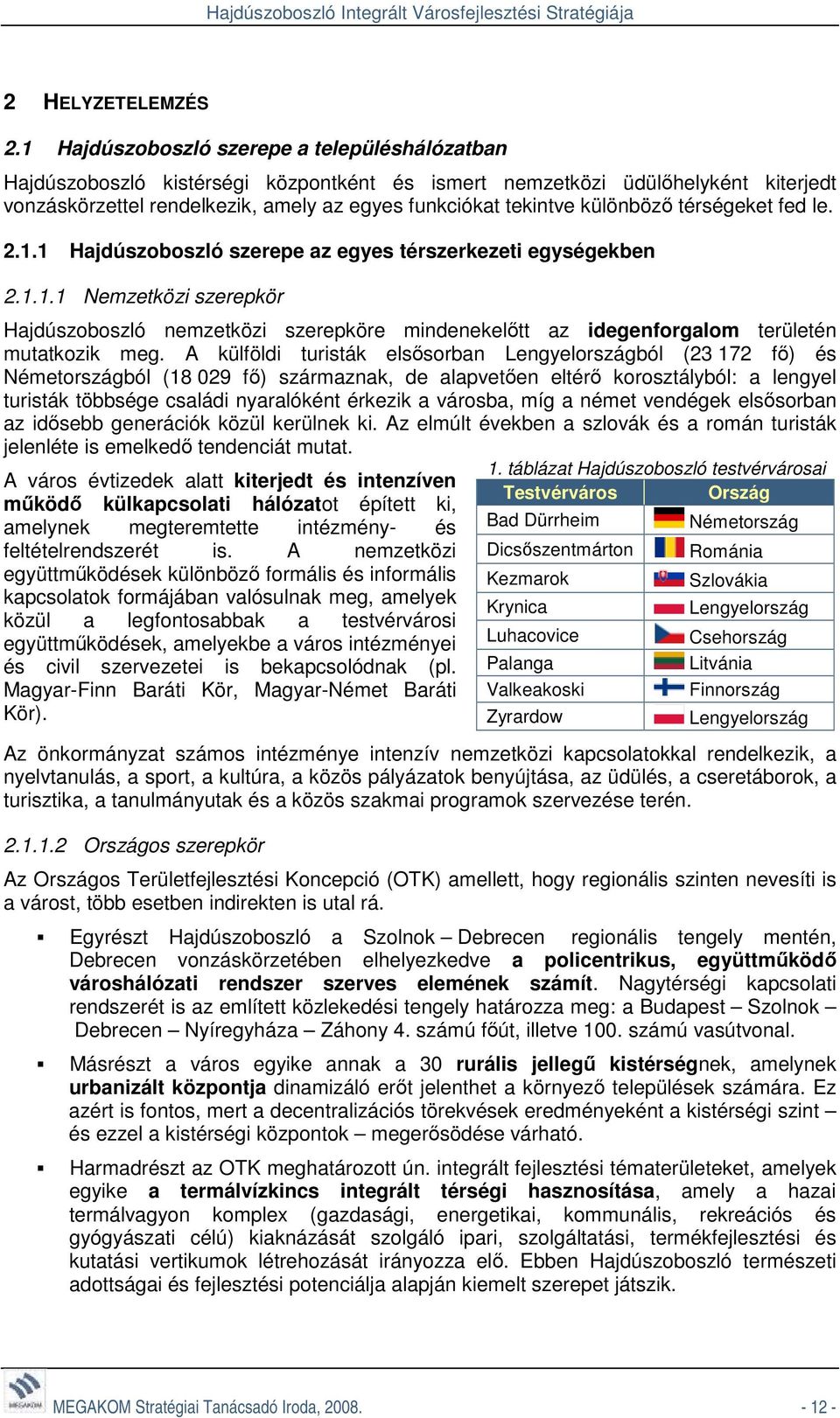 különböző térségeket fed le. 2.1.1 Hajdúszoboszló szerepe az egyes térszerkezeti egységekben 2.1.1.1 Nemzetközi szerepkör Hajdúszoboszló nemzetközi szerepköre mindenekelőtt az idegenforgalom területén mutatkozik meg.