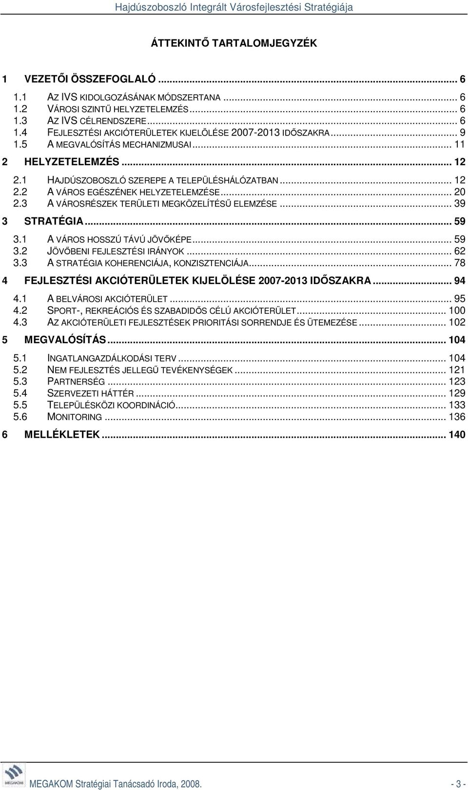 3 A VÁROSRÉSZEK TERÜLETI MEGKÖZELÍTÉSŰ ELEMZÉSE... 39 3 STRATÉGIA... 59 3.1 A VÁROS HOSSZÚ TÁVÚ JÖVŐKÉPE... 59 3.2 JÖVŐBENI FEJLESZTÉSI IRÁNYOK... 62 3.3 A STRATÉGIA KOHERENCIÁJA, KONZISZTENCIÁJA.