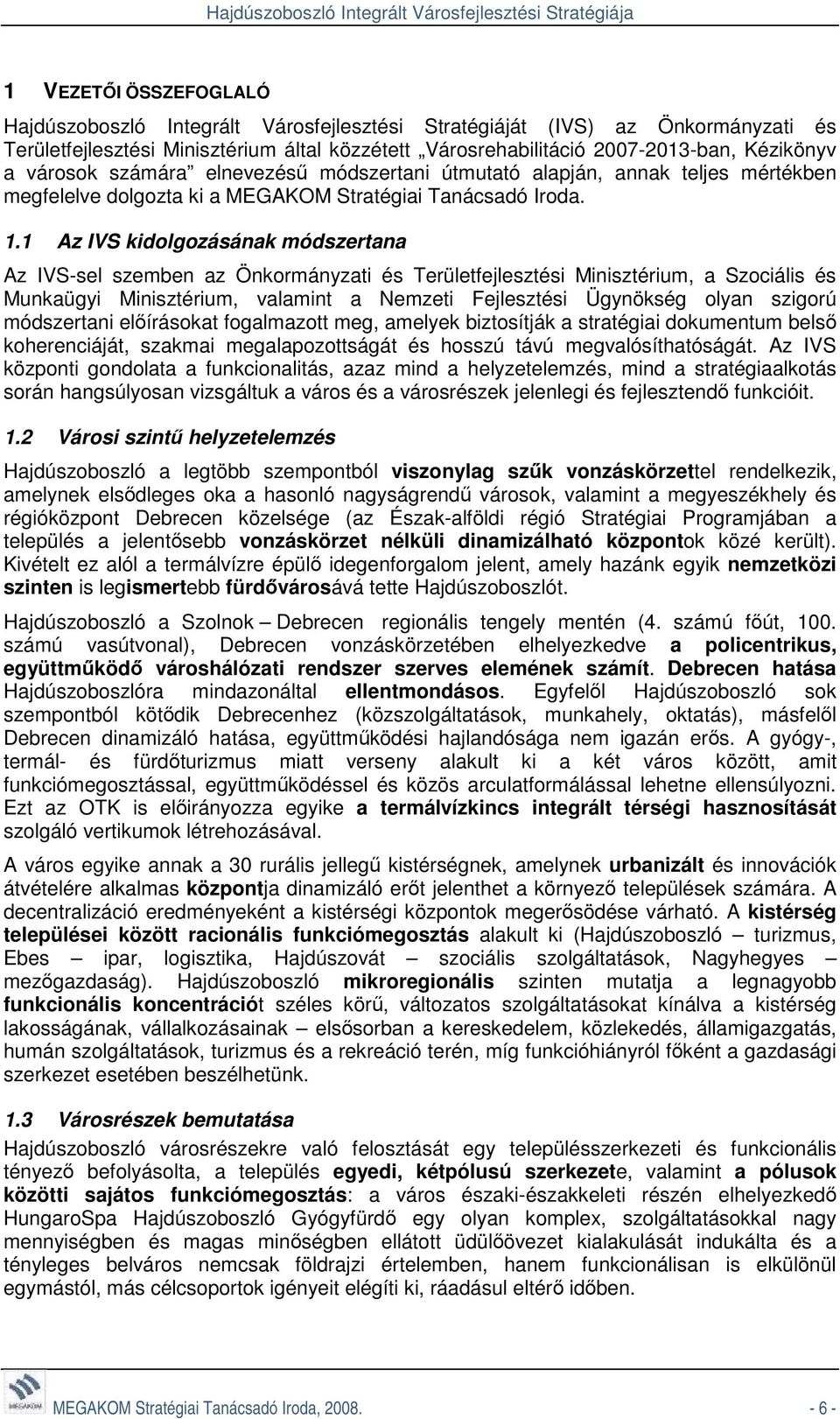 1 Az IVS kidolgozásának módszertana Az IVS-sel szemben az Önkormányzati és Területfejlesztési Minisztérium, a Szociális és Munkaügyi Minisztérium, valamint a Nemzeti Fejlesztési Ügynökség olyan