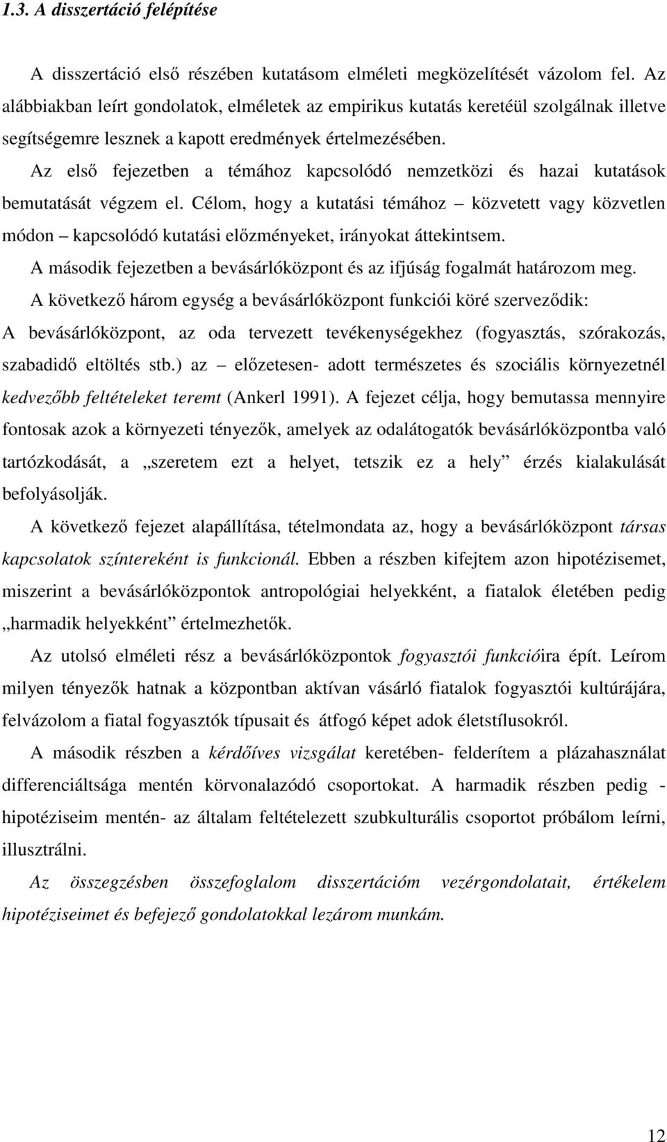 Az elsı fejezetben a témához kapcsolódó nemzetközi és hazai kutatások bemutatását végzem el.