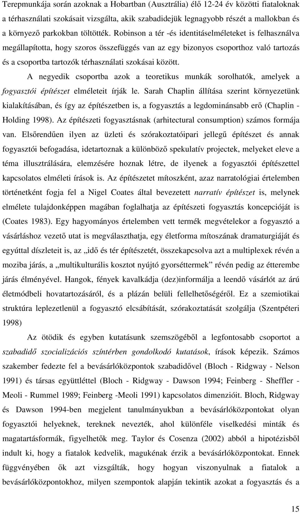 Robinson a tér -és identitáselméleteket is felhasználva megállapította, hogy szoros összefüggés van az egy bizonyos csoporthoz való tartozás és a csoportba tartozók térhasználati szokásai között.