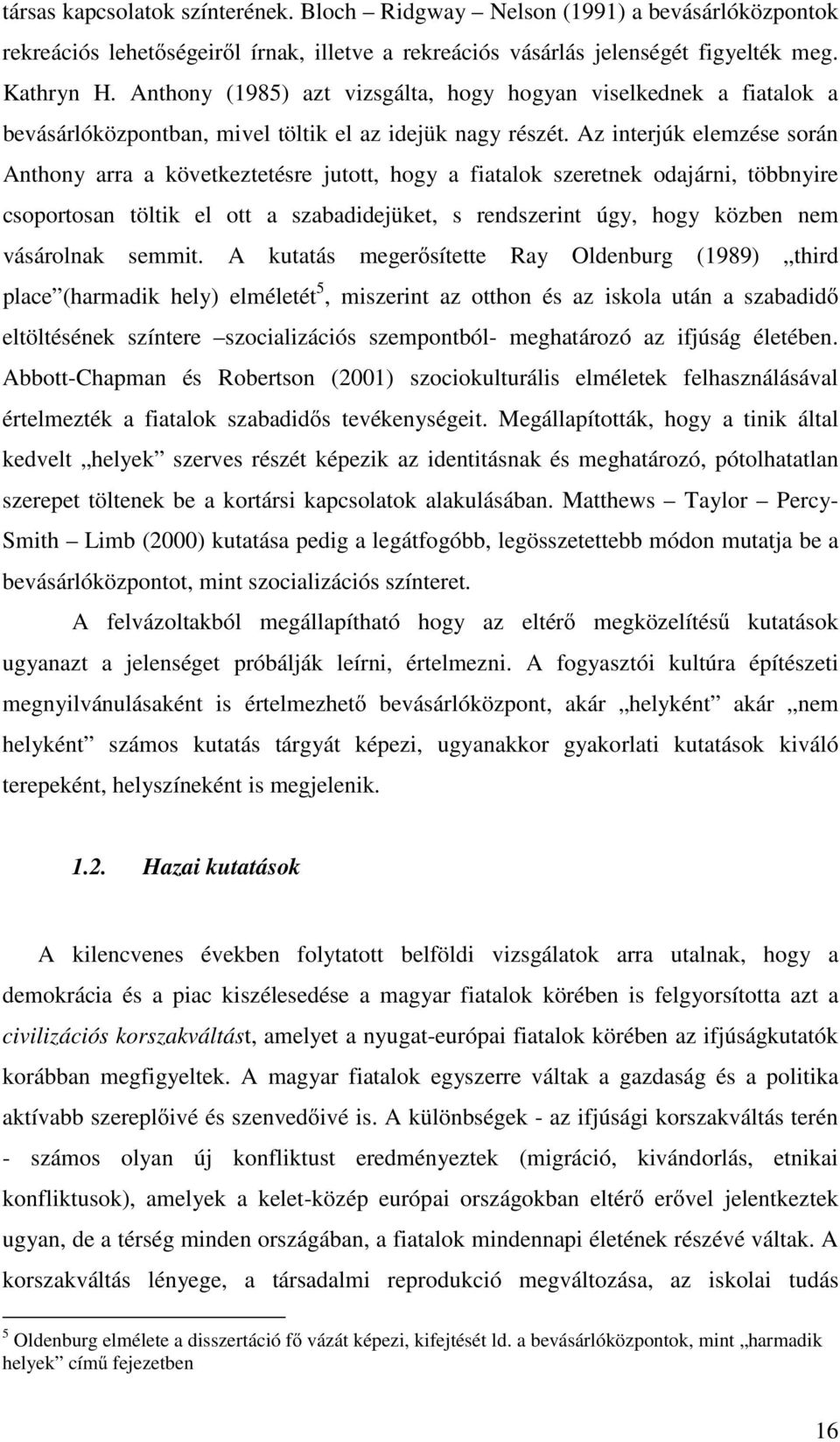 Az interjúk elemzése során Anthony arra a következtetésre jutott, hogy a fiatalok szeretnek odajárni, többnyire csoportosan töltik el ott a szabadidejüket, s rendszerint úgy, hogy közben nem