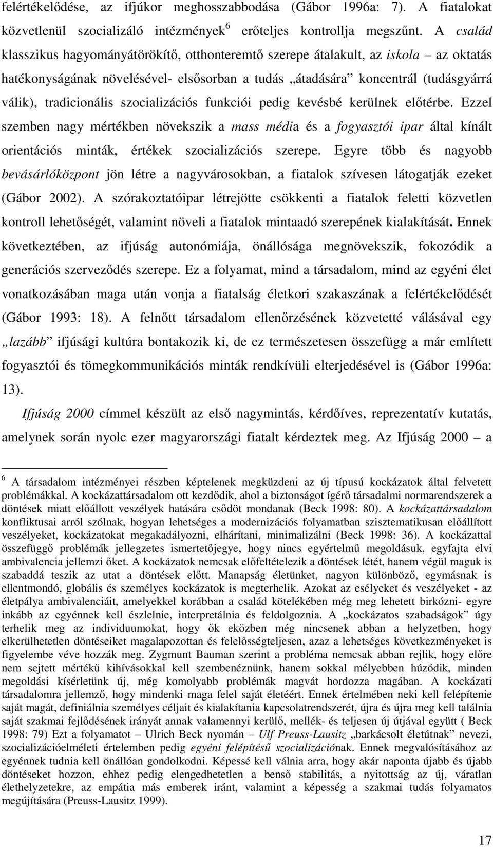 szocializációs funkciói pedig kevésbé kerülnek elıtérbe. Ezzel szemben nagy mértékben növekszik a mass média és a fogyasztói ipar által kínált orientációs minták, értékek szocializációs szerepe.