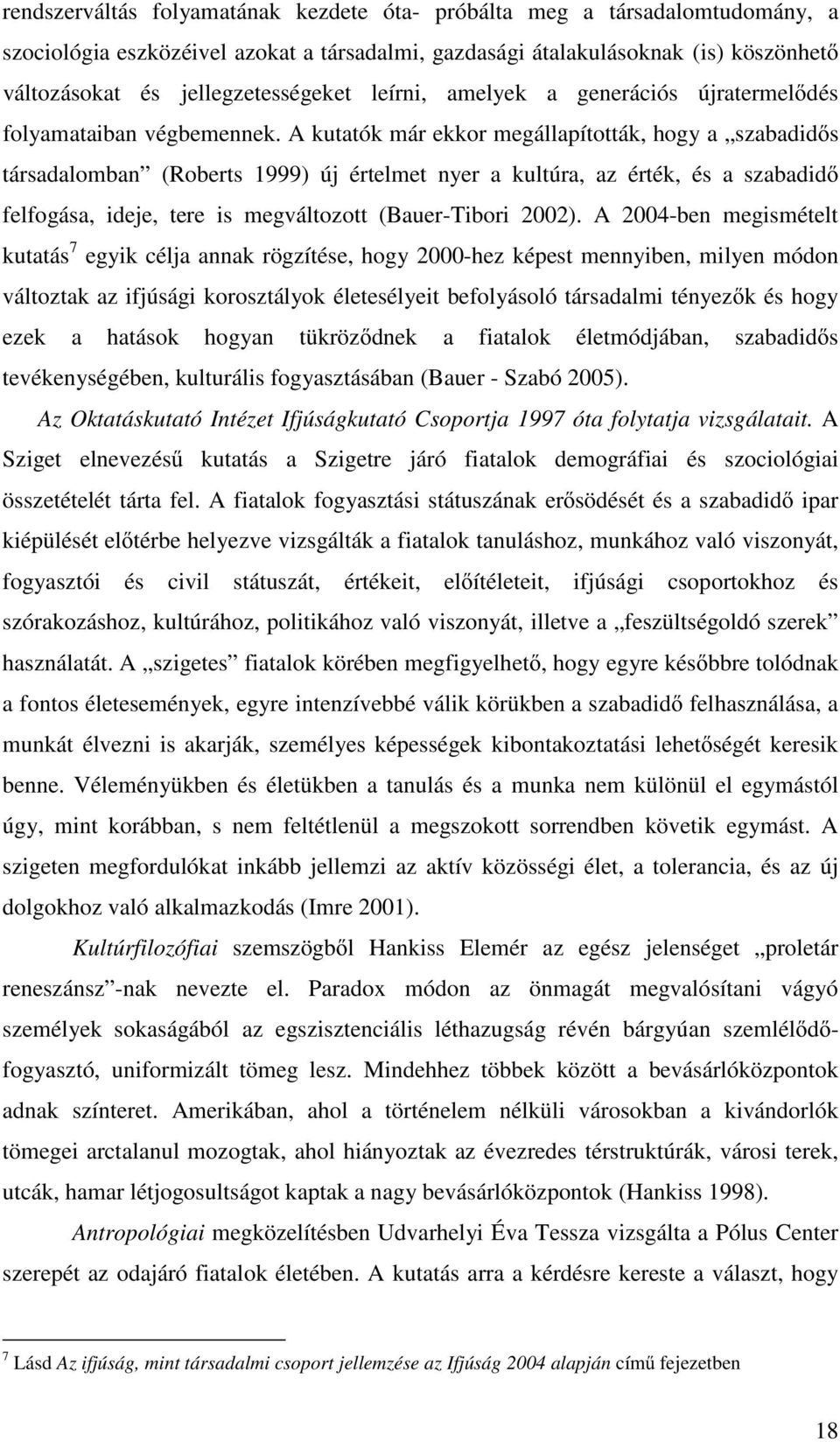 A kutatók már ekkor megállapították, hogy a szabadidıs társadalomban (Roberts 1999) új értelmet nyer a kultúra, az érték, és a szabadidı felfogása, ideje, tere is megváltozott (Bauer-Tibori 2002).