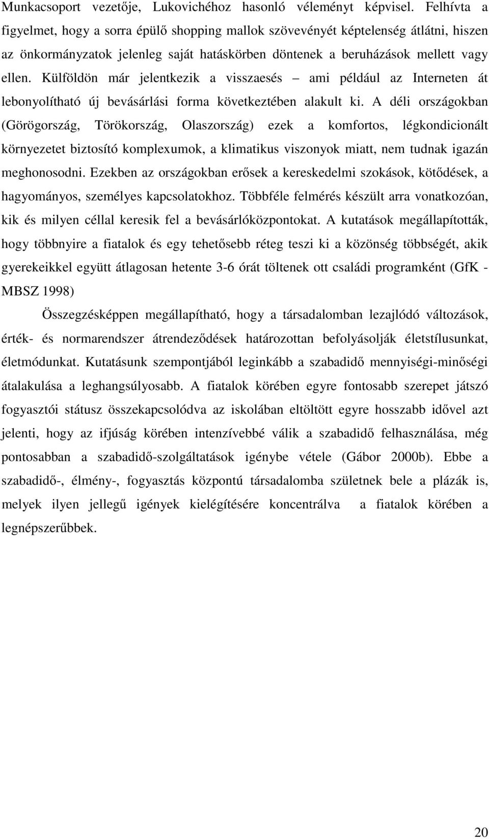 Külföldön már jelentkezik a visszaesés ami például az Interneten át lebonyolítható új bevásárlási forma következtében alakult ki.