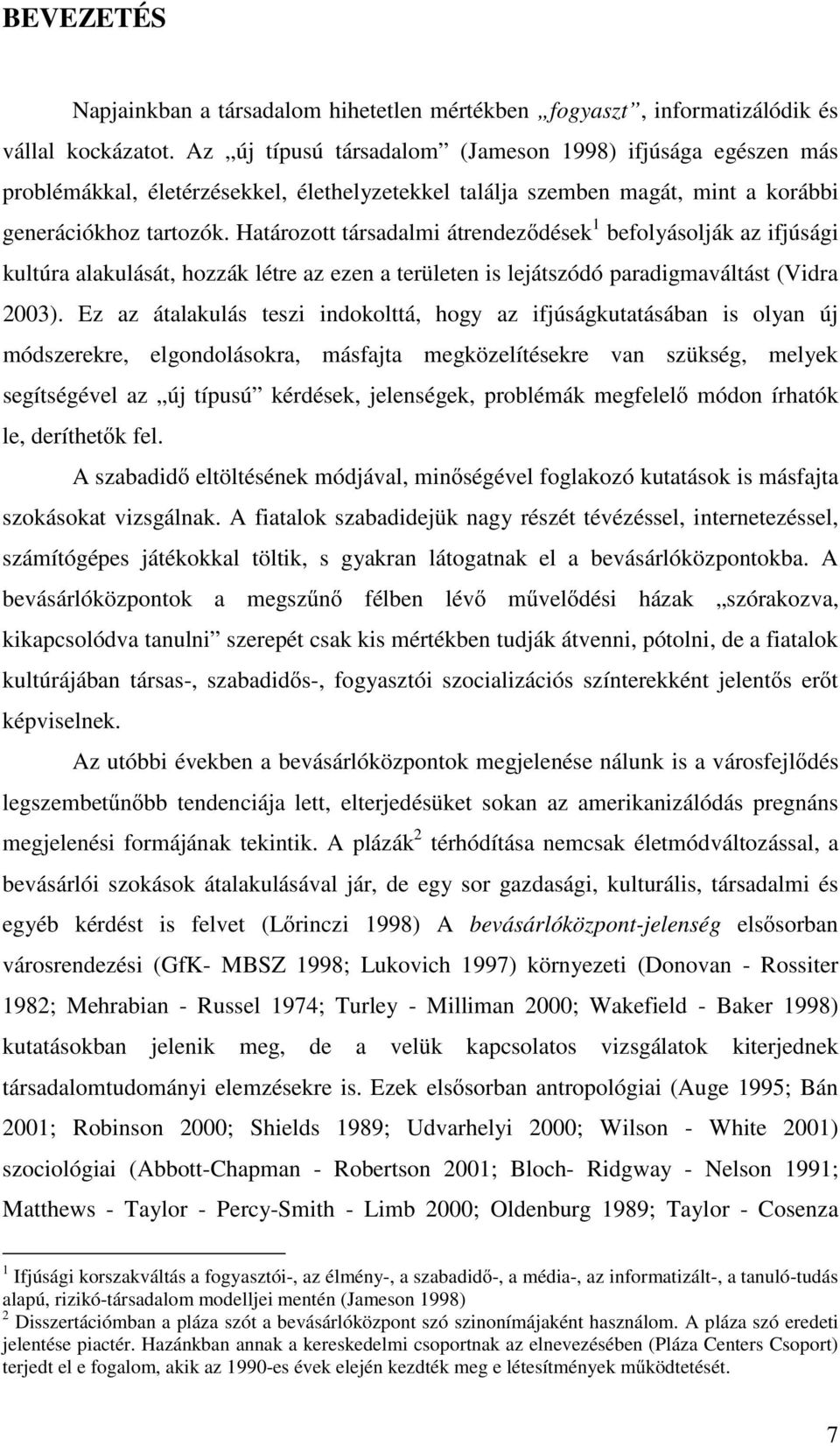 Határozott társadalmi átrendezıdések 1 befolyásolják az ifjúsági kultúra alakulását, hozzák létre az ezen a területen is lejátszódó paradigmaváltást (Vidra 2003).