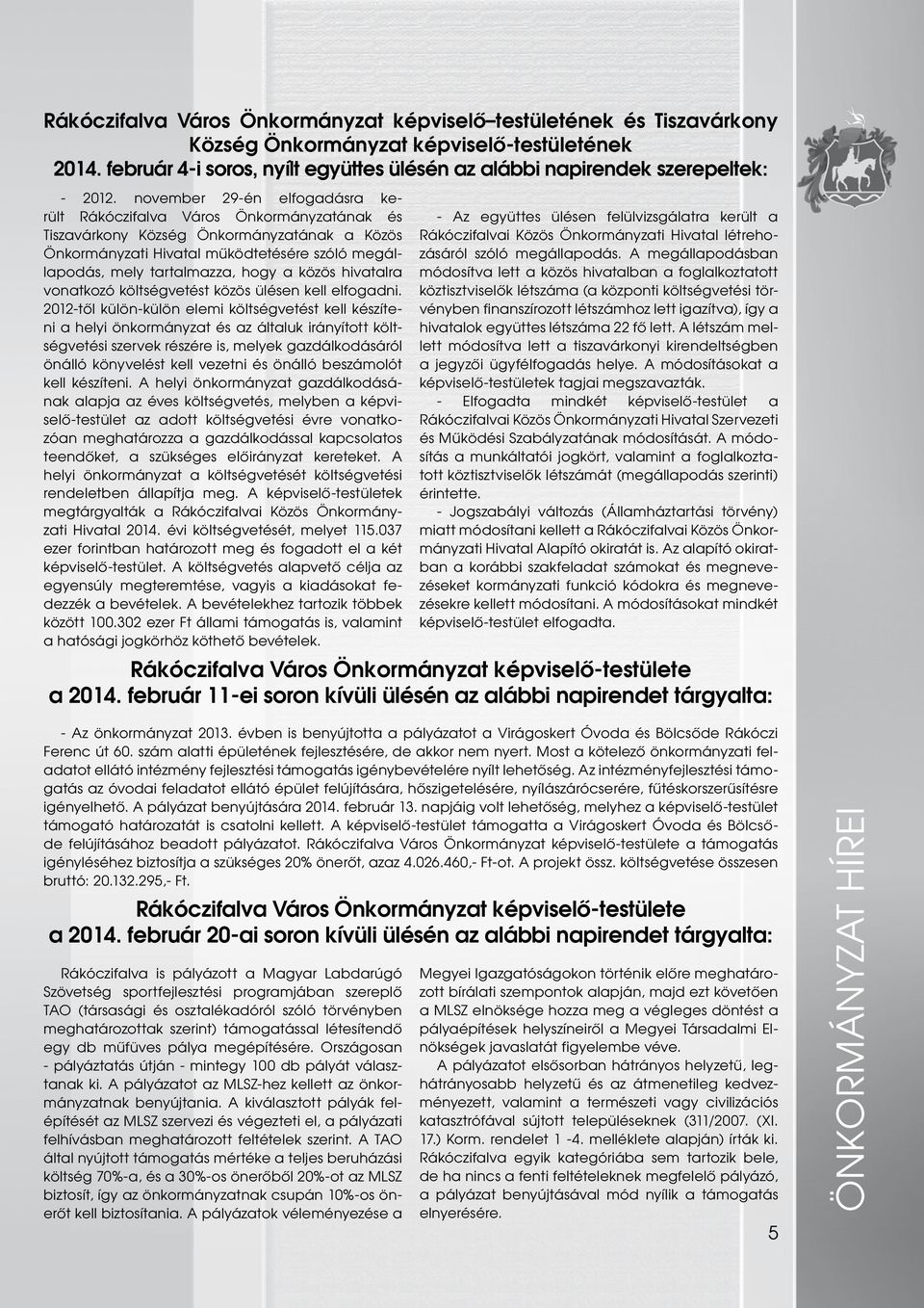 november 29-én elfogadásra került Rákóczifalva Város Önkormányzatának és Tiszavárkony Község Önkormányzatának a Közös Önkormányzati Hivatal működtetésére szóló megállapodás, mely tartalmazza, hogy a