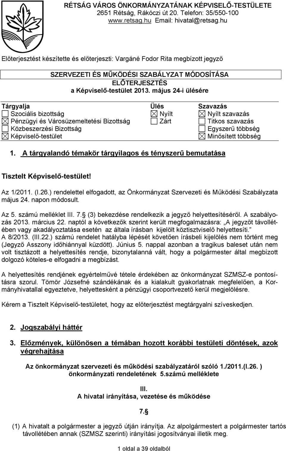 május 24-i ülésére Tárgyalja Ülés Szavazás Szociális bizottság Nyílt Nyílt szavazás Pénzügyi és Városüzemeltetési Bizottság Zárt Titkos szavazás Közbeszerzési Bizottság Egyszerű többség